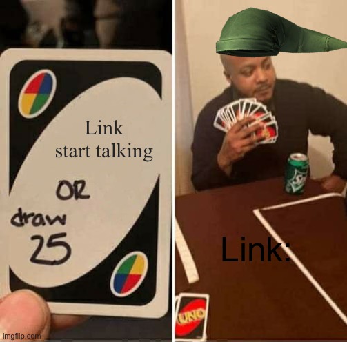 UNO Draw 25 Cards | Link start talking; Link: | image tagged in memes,uno draw 25 cards | made w/ Imgflip meme maker