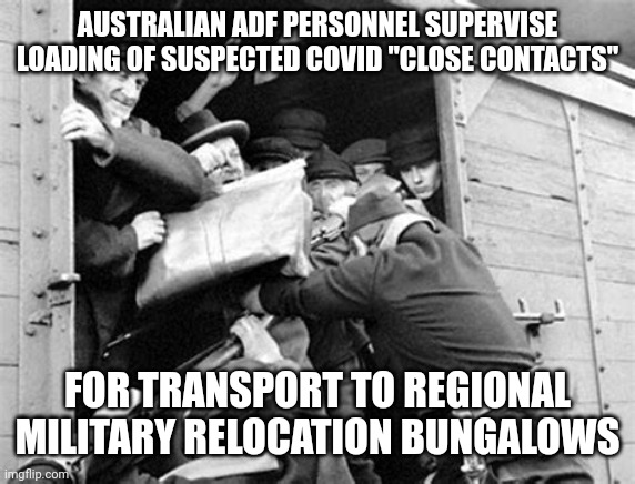 AUSTRALIAN COVID CLOSE CONTACTS | AUSTRALIAN ADF PERSONNEL SUPERVISE LOADING OF SUSPECTED COVID "CLOSE CONTACTS"; FOR TRANSPORT TO REGIONAL MILITARY RELOCATION BUNGALOWS | image tagged in loading boxcars covid positive,covid-19,covid vaccine,defense,holocaust,concentration camp | made w/ Imgflip meme maker