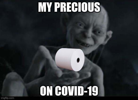 Covid-19 | MY PRECIOUS; ON COVID-19 | image tagged in toilet paper | made w/ Imgflip meme maker
