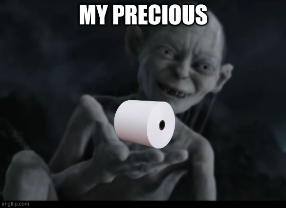 Covid-19 be like | MY PRECIOUS | image tagged in toilet paper | made w/ Imgflip meme maker