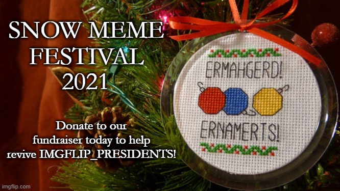 Snow meme festival 2021 IP | Donate to our fundraiser today to help revive IMGFLIP_PRESIDENTS! | image tagged in snow meme festival 2021 ip | made w/ Imgflip meme maker