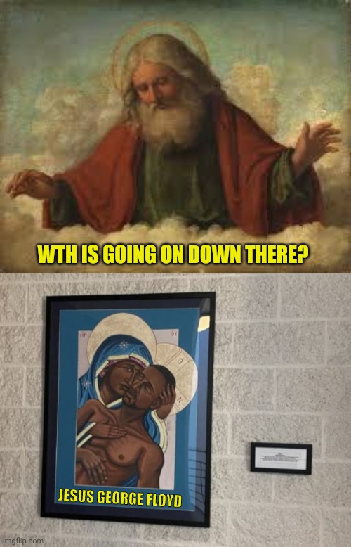 Catholic University of America Posts Paintings of George Floyd as Jesus | WTH IS GOING ON DOWN THERE? JESUS GEORGE FLOYD | image tagged in god,catholic church,jesus christ,george floyd,blasphemy | made w/ Imgflip meme maker