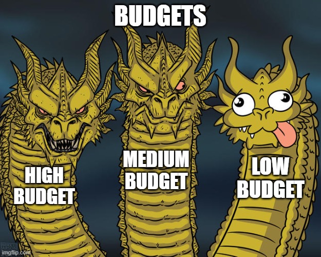 idk what to make so i made this  thing | BUDGETS; MEDIUM BUDGET; LOW BUDGET; HIGH BUDGET | image tagged in three-headed dragon | made w/ Imgflip meme maker