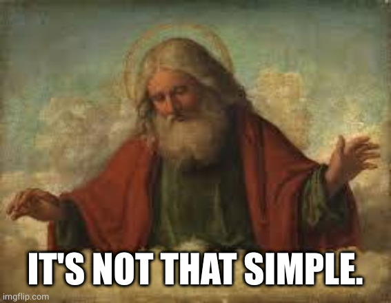 god | IT'S NOT THAT SIMPLE. | image tagged in god | made w/ Imgflip meme maker