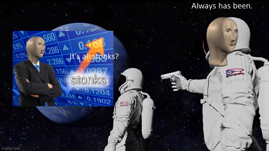 Always Has Been | Always has been. It's all stonks? | image tagged in memes,always has been | made w/ Imgflip meme maker