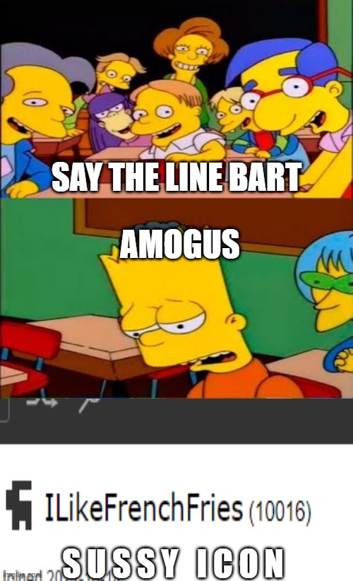 e | SAY THE LINE BART; AMOGUS; S U S S Y   I C O N | image tagged in say the line bart simpsons | made w/ Imgflip meme maker