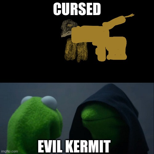 CURSED; EVIL KERMIT | image tagged in memes,evil kermit | made w/ Imgflip meme maker