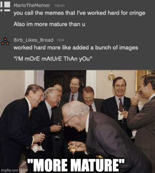 ''MORE MATURE'' | image tagged in memes,laughing men in suits | made w/ Imgflip meme maker