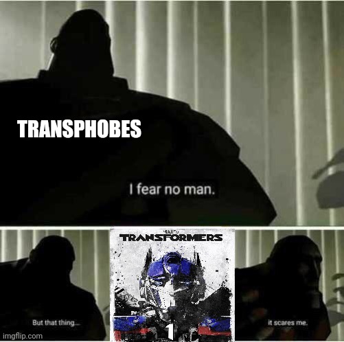 I fear no man | TRANSPHOBES | image tagged in i fear no man | made w/ Imgflip meme maker