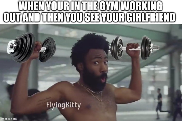 So you decided to impress her | WHEN YOUR IN THE GYM WORKING OUT AND THEN YOU SEE YOUR GIRLFRIEND | image tagged in donald glover with dumbells,memes,girlfriend,dumbells | made w/ Imgflip meme maker