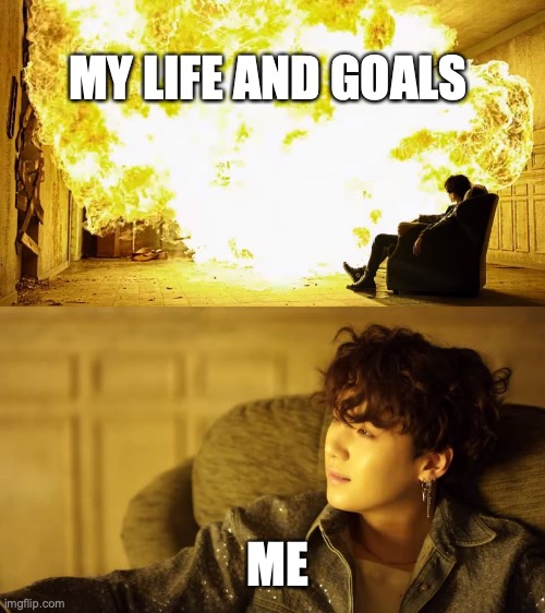 BTS This is alright | MY LIFE AND GOALS; ME | image tagged in bts this is alright | made w/ Imgflip meme maker