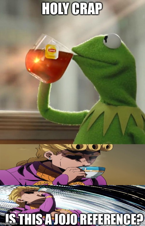 Kermit pp | HOLY CRAP; IS THIS A JOJO REFERENCE? | image tagged in memes,but that's none of my business,giorno sips tea | made w/ Imgflip meme maker