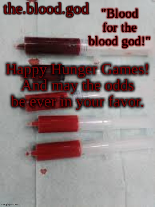 BLOOOOOOOOOD | Happy Hunger Games! And may the odds be ever in your favor. | image tagged in bloooooooood | made w/ Imgflip meme maker
