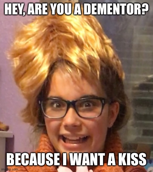 Craz Girl Meme | HEY, ARE YOU A DEMENTOR? BECAUSE I WANT A KISS | image tagged in crazy girl | made w/ Imgflip meme maker