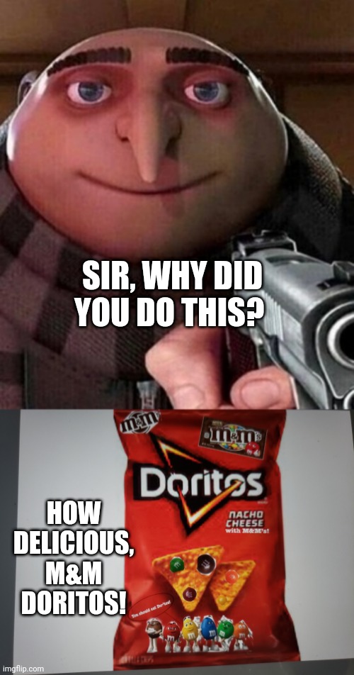 M&M Doritos | SIR, WHY DID YOU DO THIS? HOW DELICIOUS, M&M DORITOS! | image tagged in oh ao you re an x name every y | made w/ Imgflip meme maker