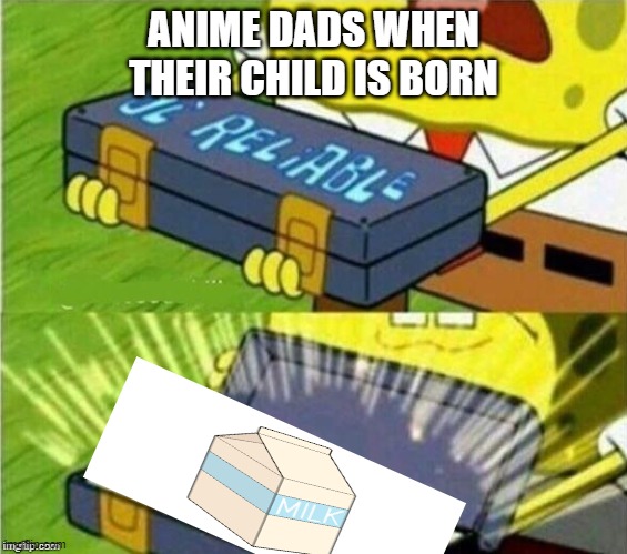 and he never came back | ANIME DADS WHEN THEIR CHILD IS BORN | image tagged in spongebob ole reliable | made w/ Imgflip meme maker