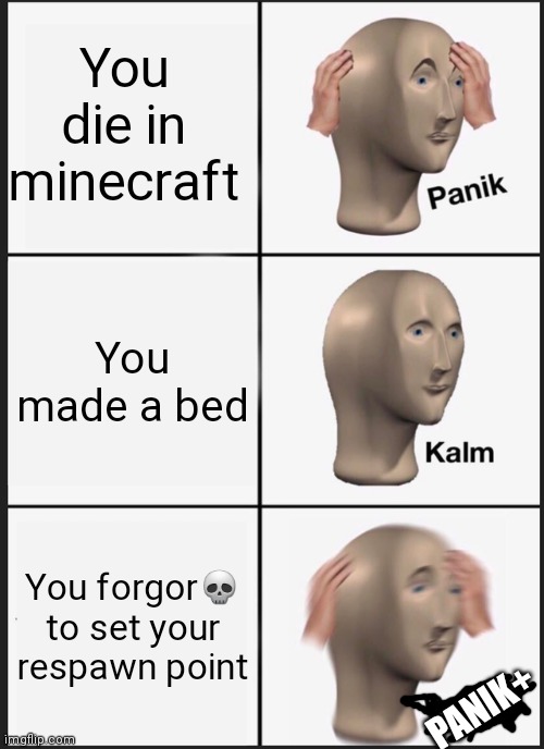 Meme | You die in minecraft; You made a bed; You forgor💀 to set your respawn point; PANIK+ | image tagged in memes,panik kalm panik | made w/ Imgflip meme maker