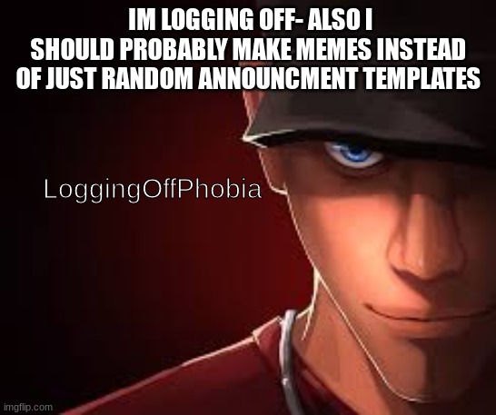 and no- Im not gonna steal any memes from iFunny.co like a certain user does... | IM LOGGING OFF- ALSO I SHOULD PROBABLY MAKE MEMES INSTEAD OF JUST RANDOM ANNOUNCEMENT TEMPLATES; LoggingOffPhobia | image tagged in customphobia | made w/ Imgflip meme maker