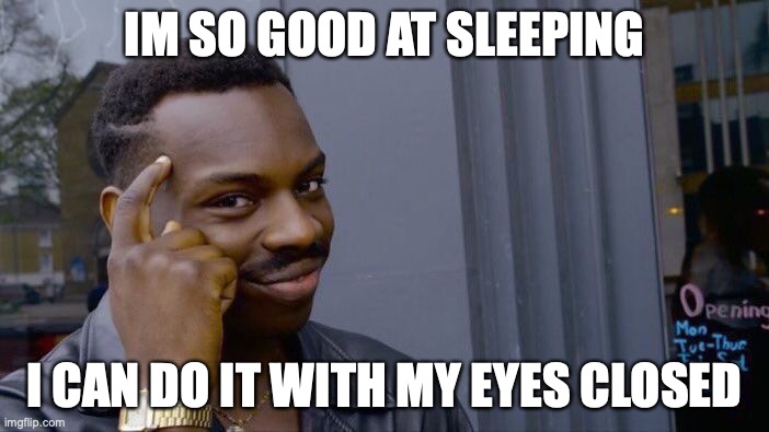 Roll Safe Think About It Meme | IM SO GOOD AT SLEEPING; I CAN DO IT WITH MY EYES CLOSED | image tagged in memes,roll safe think about it,smart,sleeping | made w/ Imgflip meme maker