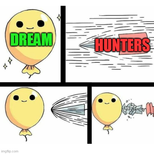 How Manhunts work | HUNTERS; DREAM | image tagged in indestructible balloon,dream | made w/ Imgflip meme maker