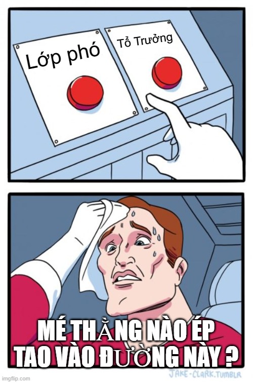 Two Buttons Meme | Tổ Trưởng; Lớp phó; MÉ THẰNG NÀO ÉP TAO VÀO ĐƯỜNG NÀY ? | image tagged in memes,two buttons | made w/ Imgflip meme maker