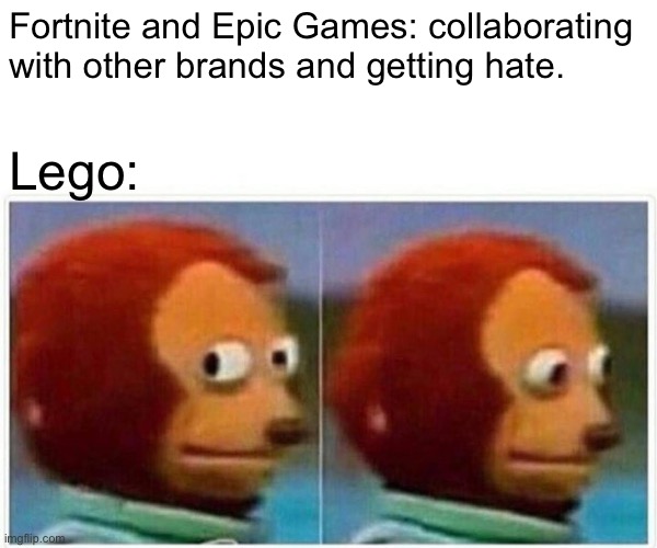It makes sense tho… | Fortnite and Epic Games: collaborating with other brands and getting hate. Lego: | image tagged in memes,monkey puppet | made w/ Imgflip meme maker
