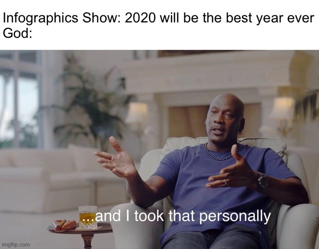 and I took that personally | Infographics Show: 2020 will be the best year ever
God: | image tagged in and i took that personally | made w/ Imgflip meme maker