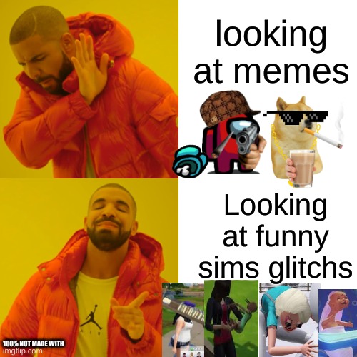 Drake Hotline Bling | looking at memes; Looking at funny sims glitchs; 100% NOT MADE WITH | image tagged in memes,drake hotline bling | made w/ Imgflip meme maker