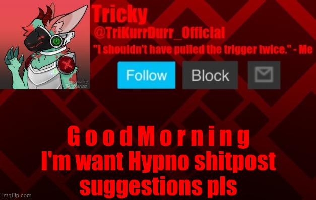 G o o d M o r n i n g; I'm want Hypno shitpost
suggestions pls | image tagged in trikurrdurr_official's protogen template | made w/ Imgflip meme maker