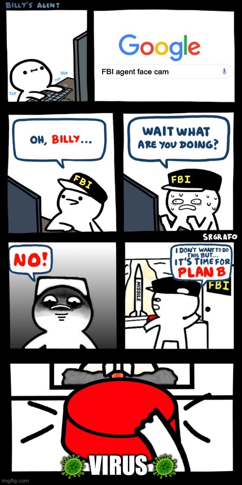 Billy’s FBI agent plan B | FBI agent face cam; 🦠 VIRUS 🦠 | image tagged in billy s fbi agent plan b | made w/ Imgflip meme maker