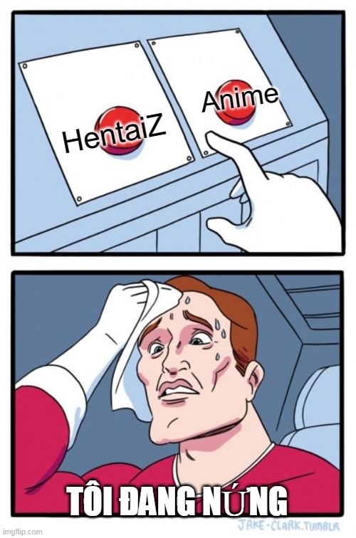 Two Buttons Meme | Anime; HentaiZ; TÔI ĐANG NỨNG | image tagged in memes,two buttons | made w/ Imgflip meme maker