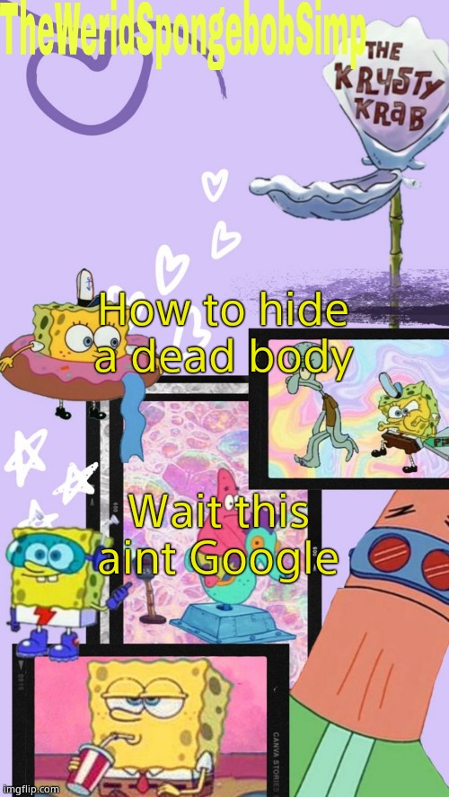 TheWeridSpongebobSimp's Announcement Template V1 | How to hide a dead body; Wait this aint Google | image tagged in theweridspongebobsimp's announcement template v1 | made w/ Imgflip meme maker