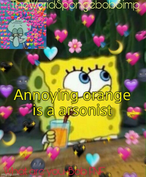 TheWeridSpongebobSimp's Announcement Temp v2 | Annoying orange is a arsonist | image tagged in theweridspongebobsimp's announcement temp v2 | made w/ Imgflip meme maker