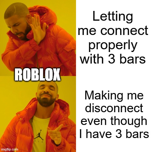 roblox be like | Letting me connect properly with 3 bars; ROBLOX; Making me disconnect even though I have 3 bars | image tagged in memes,drake hotline bling | made w/ Imgflip meme maker