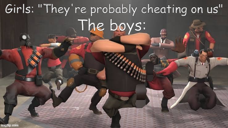 Kazotsky Kick | The boys:; Girls: "They're probably cheating on us" | image tagged in kazotsky kick | made w/ Imgflip meme maker