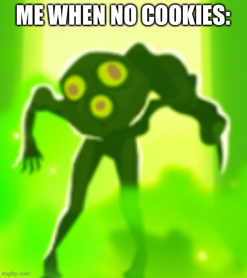 Me when no cookie | ME WHEN NO COOKIES: | image tagged in funny | made w/ Imgflip meme maker