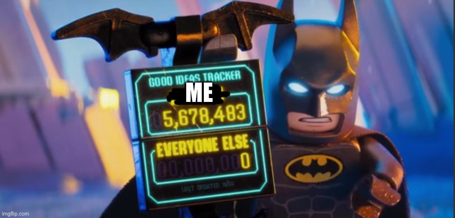 My new template | ME | image tagged in batman good ideas tracker,new template | made w/ Imgflip meme maker