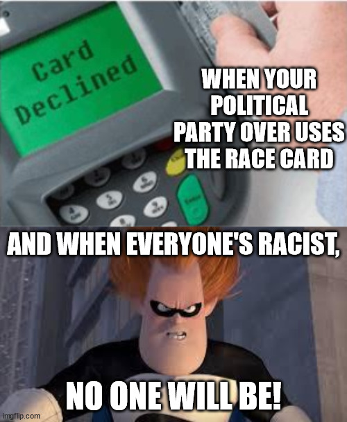 As Ben Shapiro says, "when the demand for racism outstrips supply..." | WHEN YOUR POLITICAL PARTY OVER USES THE RACE CARD; AND WHEN EVERYONE'S RACIST, NO ONE WILL BE! | image tagged in memes,race card declined,woke culture is a joke,critical race theory is racism,leftist failures | made w/ Imgflip meme maker