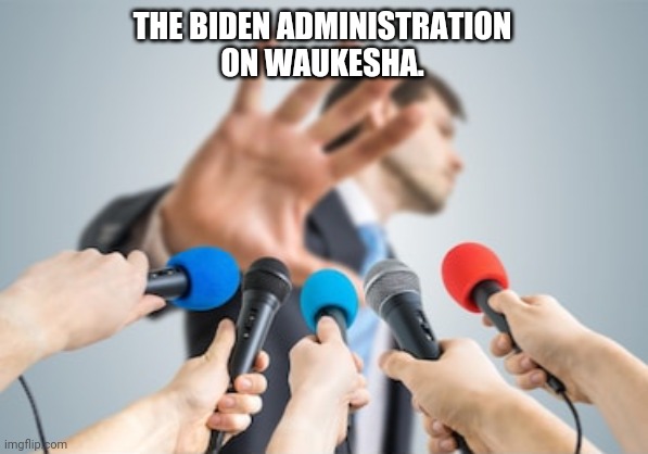 Not a word for the dead and wounded. | THE BIDEN ADMINISTRATION
ON WAUKESHA. | image tagged in memes | made w/ Imgflip meme maker