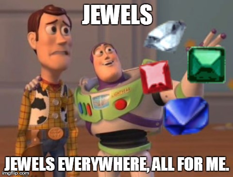 Buzz Plays Jewel Quest | JEWELS JEWELS EVERYWHERE, ALL FOR ME. | image tagged in memes,x x everywhere | made w/ Imgflip meme maker