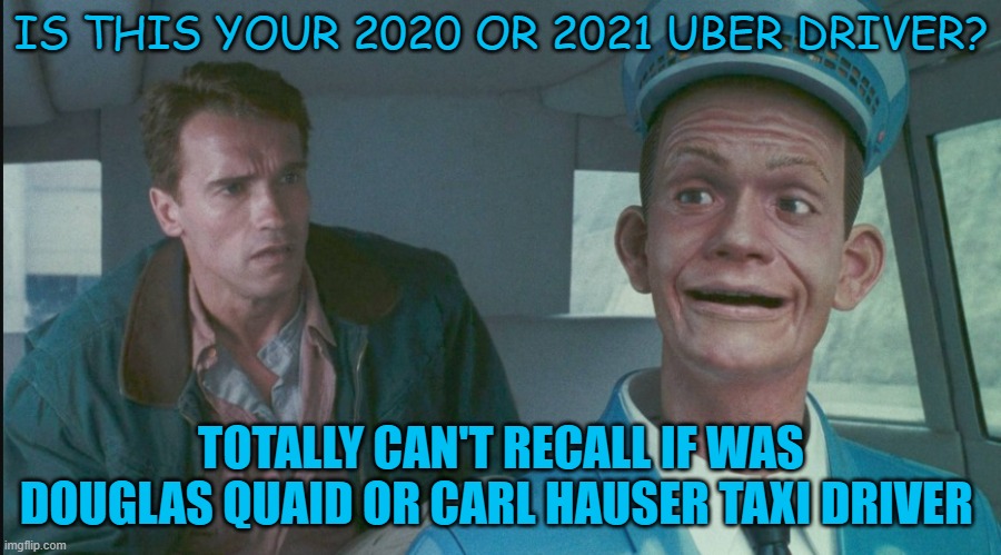 IS THIS YOUR 2020 OR 2021 UBER DRIVER? TOTALLY CAN'T RECALL IF WAS DOUGLAS QUAID OR CARL HAUSER TAXI DRIVER | made w/ Imgflip meme maker