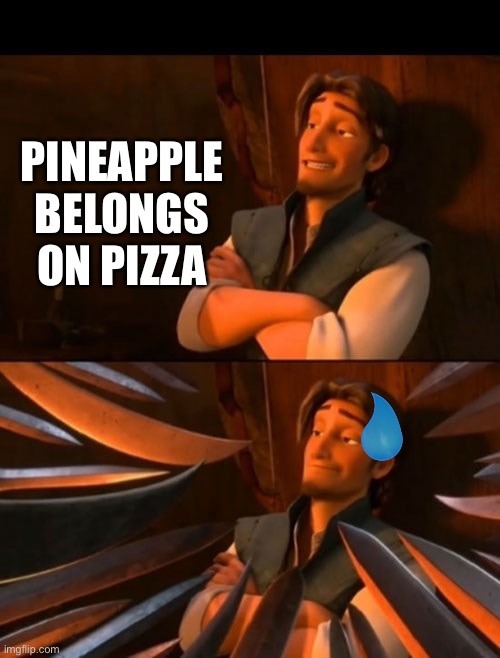 No it don’t | PINEAPPLE BELONGS ON PIZZA | image tagged in flynn rider about to state unpopular opinion then knives | made w/ Imgflip meme maker