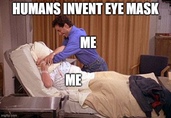 pillow = eye mask | HUMANS INVENT EYE MASK; ME; ME | image tagged in pillowsuffocation | made w/ Imgflip meme maker