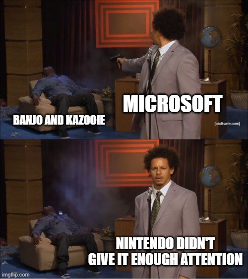After 1 game Microsoft asked why they didn't let Nintendo keep this franchise | MICROSOFT; BANJO AND KAZOOIE; NINTENDO DIDN'T GIVE IT ENOUGH ATTENTION | image tagged in memes,who killed hannibal,banjo,and,kazooie | made w/ Imgflip meme maker