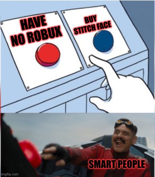 Robotnik Pressing Red Button | BUY STITCH FACE; HAVE NO ROBUX; SMART PEOPLE | image tagged in robotnik pressing red button | made w/ Imgflip meme maker