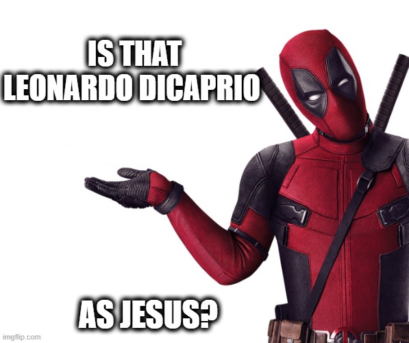 Deadpool Head Tilt Squint Funny Look Question | IS THAT LEONARDO DICAPRIO AS JESUS? | image tagged in deadpool head tilt squint funny look question | made w/ Imgflip meme maker