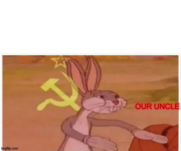 communist bugs bunny | OUR UNCLE | image tagged in communist bugs bunny | made w/ Imgflip meme maker
