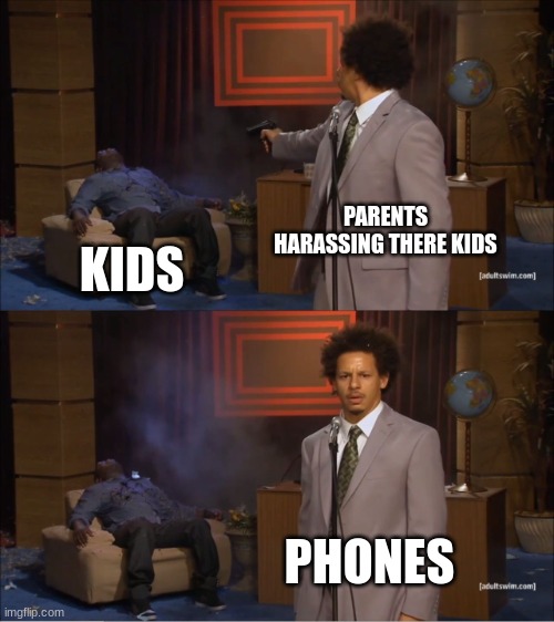 who killed kids- I mean hannible |  PARENTS HARASSING THERE KIDS; KIDS; PHONES | image tagged in memes,who killed hannibal | made w/ Imgflip meme maker