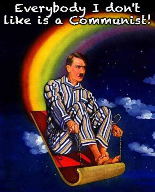 Random Hitler | Everybody I don't like is a Communist! | image tagged in random hitler | made w/ Imgflip meme maker