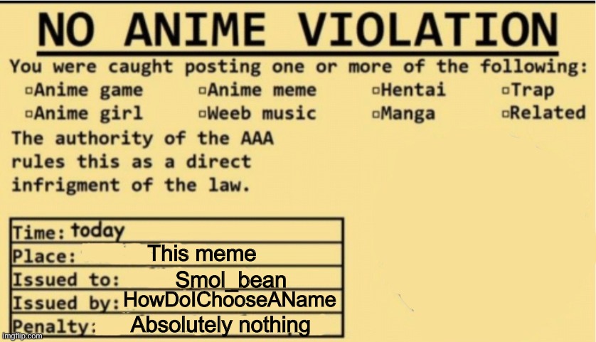 NO ANIME ALLOWED | This meme Smol_bean HowDoIChooseAName Absolutely nothing | image tagged in no anime allowed | made w/ Imgflip meme maker